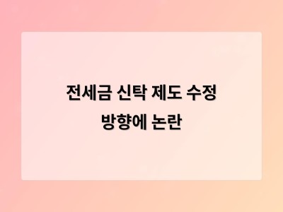 전세보증금 신탁 제도 재검토로 전세시장에 불확실성 확대